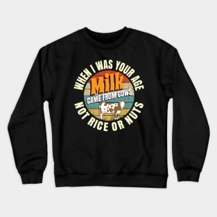 When I Was Your Age Milk Came From Cows Not Rice Or Nuts Crewneck Sweatshirt